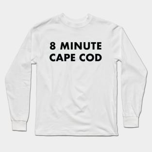 8 Minute Cape Cod (black text) Long Sleeve T-Shirt